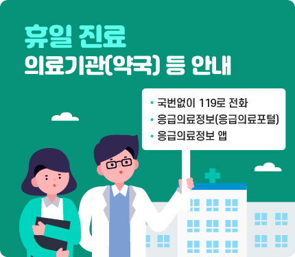 휴일 진료 의료기관(약국) 등 안내
국번없이 119로 전화
응급의료정보(응급의료포털)
응굽의료정보 앱
