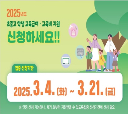 2025년도 
초중고 학생 교육급여 교육비지원
신청하세요
집중신청기간 : 2025. 3. 4.(화) ~ 3. 21.(금)
※ 연중 상시신청 가능하나, 학기 초부터 지원받을 수 있도록 집중신청기간 내 신청 필요
