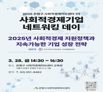 2025 은평구 사회적경제허브센터 1차
사회적경제기업 네트워킹 데이
2025년 사회적경제 지원정책가 지속가능한 기업성장 전략
김진석 한국사회적기업진흥원 수도권총괄본부장
 2025. 3. 28.(금) 14:30 ~ 16:30
  장소 : 은평구 사회적경제허브센터 교육장
 은평구사회적경제허브센터(☎ 02-351-8482)