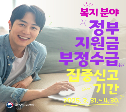 복지분야)
정부지원금 부정수급 집중신고기간
2025. .3.31 ~ 4. 30.