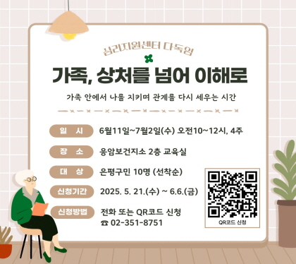 시림지원센터 다독임
가족, 상처를 넘어 이해로
일시 6월11일 ~ 7월 2일(수) 오전 10~12시, 4주
장소 응암보건소 2층 교육실
대상 은평구민 10명 선착순
신청기간 2025.5.21.수~6.6.금
신청방법 전화 또는 QR코드 신청 02-351-8751