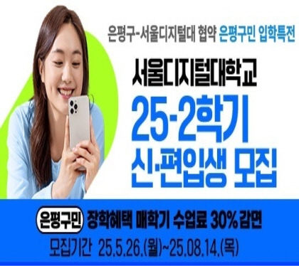 은평구 서울디지털대 협약 은평구민 입학특전
서울디지털대학교 2025학년 2학기 신·편입생 모집 안내
은평구민 장학혜택 매학기 수업료 30% 감면
모집기간 25.5.26.월 ~ 25.08.14.목