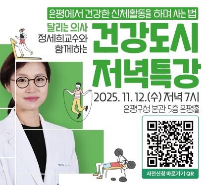 은평에서 건강한 신체활동을 하며 사는 법
달리는 의사 정세희 교수와 함께하는 건강도시 특강
2025.11.12.수 저녁 7시
은평구청 본관 5층 은평홀