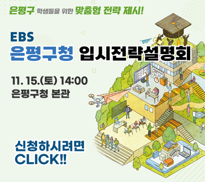 은평구 학생들을 위한 맞춤형 전략제시
EBS 은평구청 입시전략설명회
11.15.(토) 14:00