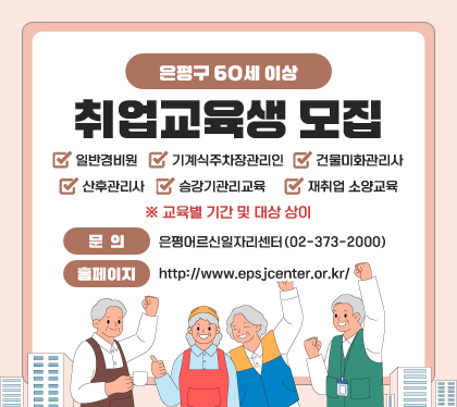 은평구 60세 이상 취업교육생 모집
○ 일반경비원
○ 기계식주차장관리인
○ 건물미화관리사 
○ 산후관리사
○ 승강기관리교육
○ 재취업 소양교육
※ 교육별 기간 및 대상 상이
· 문의 : 은평어르신일자리센터(02-373-2000)
· 홈페이지 : http://www.epsjcenter.or.kr/